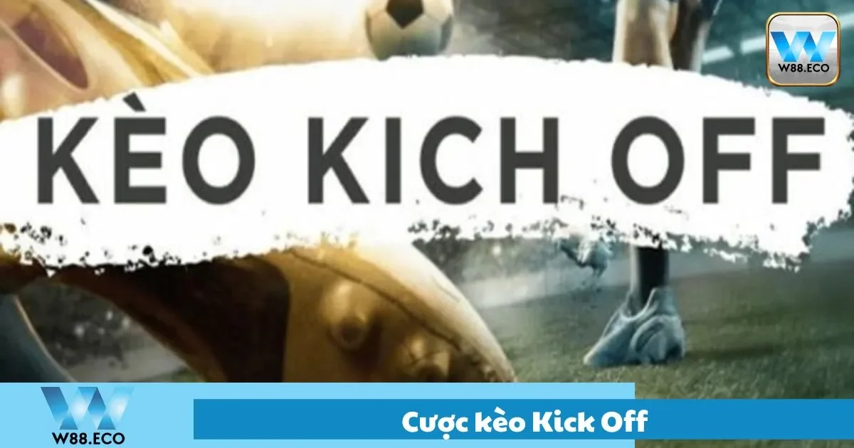 Cách Đặt Cược Kèo Kick Off Tại W88 – Bắt Đầu Nhanh Nhất 2 Ưu điểm khi tham gia kèo kick off