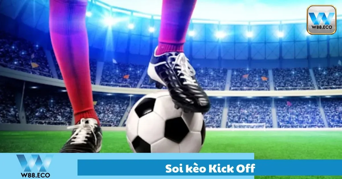 Kèo Kick Off Là Gì? Hướng Dẫn Soi Kèo Kick Off Tại W88 2 Những điều cần theo dõi để chọn đúng cửa Kick Off